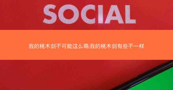 我的桃木剑不可能这么萌;我的桃木剑有些不一样 我的桃木剑不可能这么萌;我的桃木剑有些不一样