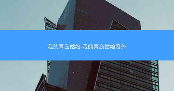 我的青岛姑娘-我的青岛姑娘番外