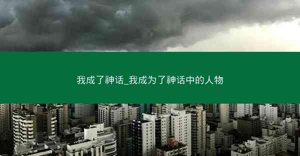 我成了神话_我成为了神话中的人物