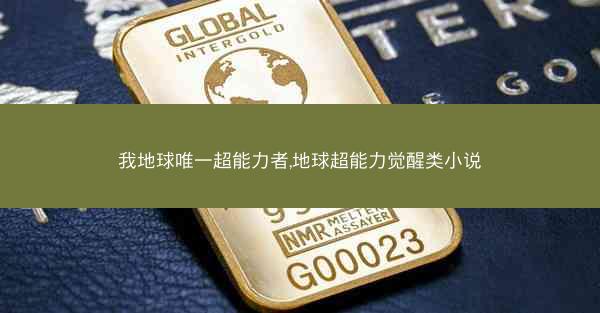 我地球唯一超能力者,地球超能力觉醒类小说