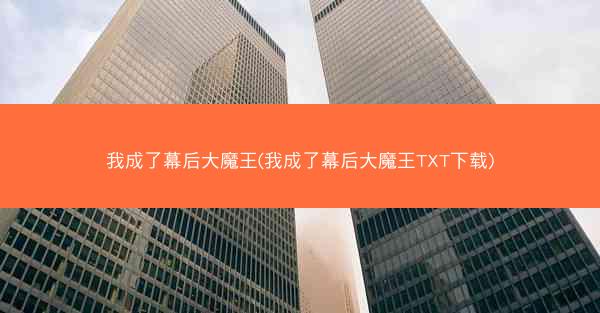 我成了幕后大魔王(我成了幕后大魔王TXT下载)
