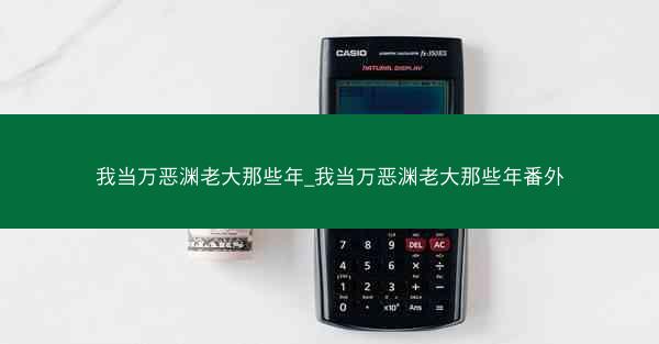 我当万恶渊老大那些年_我当万恶渊老大那些年番外