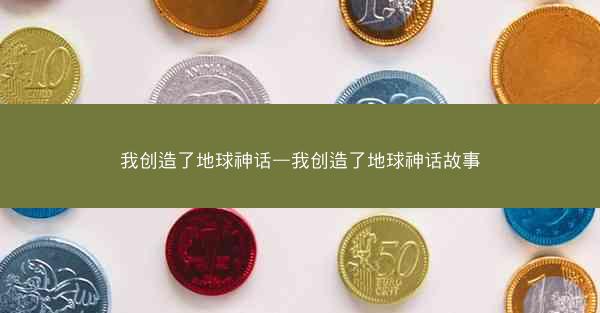 我创造了地球神话—我创造了地球神话故事