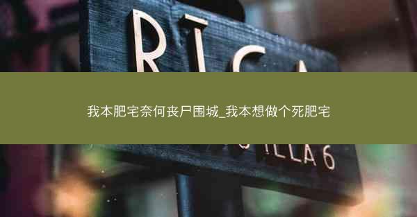 我本肥宅奈何丧尸围城_我本想做个死肥宅