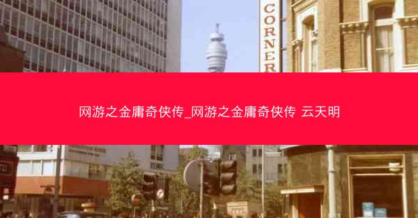 网游之金庸奇侠传_网游之金庸奇侠传 云天明