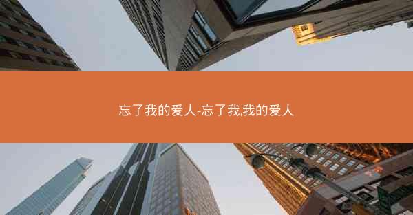 忘了我的爱人-忘了我,我的爱人