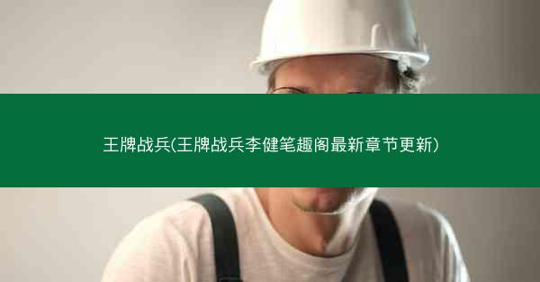 王牌战兵(王牌战兵李健笔趣阁最新章节更新)