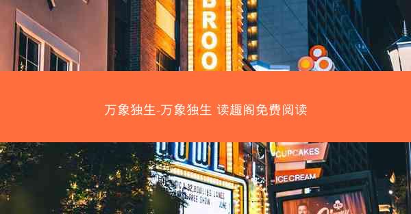 万象独生-万象独生 读趣阁免费阅读