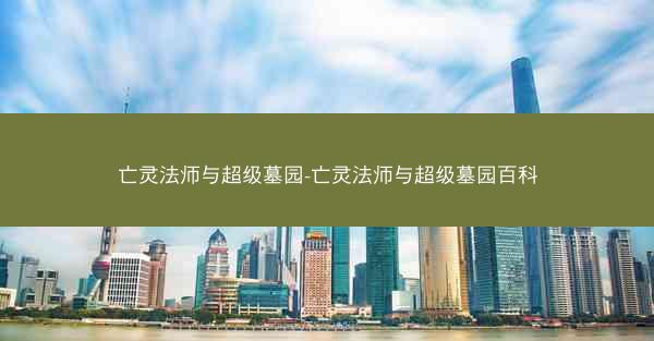 亡灵法师与超级墓园-亡灵法师与超级墓园百科