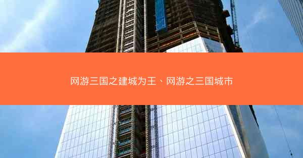 网游三国之建城为王、网游之三国城市 网游三国之建城为王、网游之三国城市