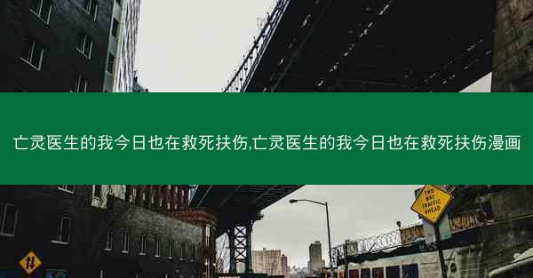 亡灵医生的我今日也在救死扶伤,亡灵医生的我今日也在救死扶伤漫画