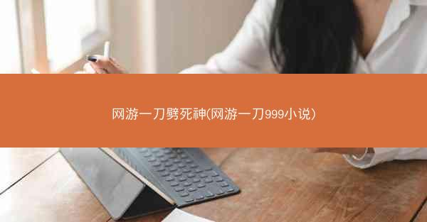 网游一刀劈死神(网游一刀999小说)
