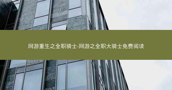 网游重生之全职骑士-网游之全职大骑士免费阅读
