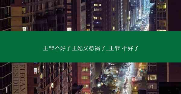 王爷不好了王妃又惹祸了_王爷 不好了