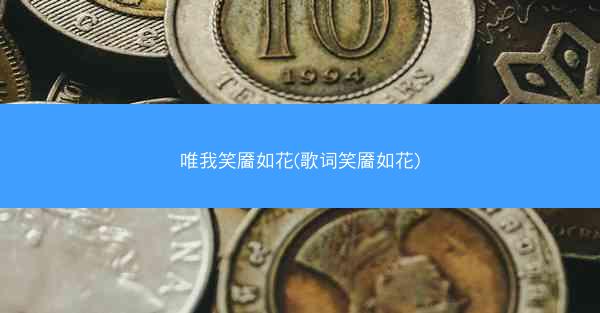 唯我笑靥如花(歌词笑靥如花)