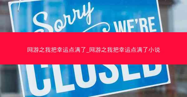 网游之我把幸运点满了_网游之我把幸运点满了小说