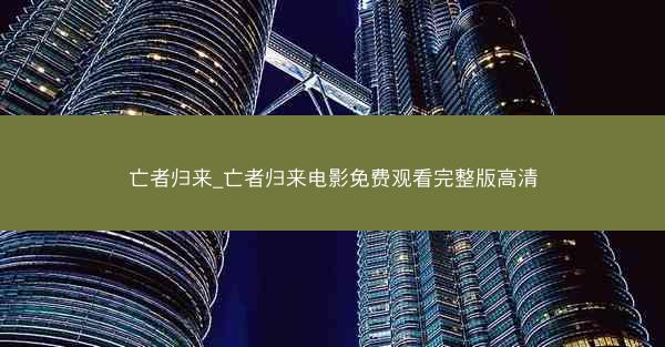 亡者归来_亡者归来电影免费观看完整版高清