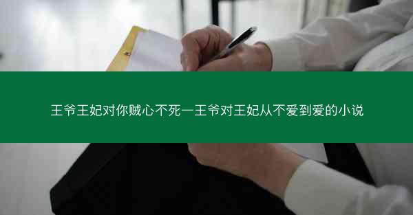 王爷王妃对你贼心不死—王爷对王妃从不爱到爱的小说