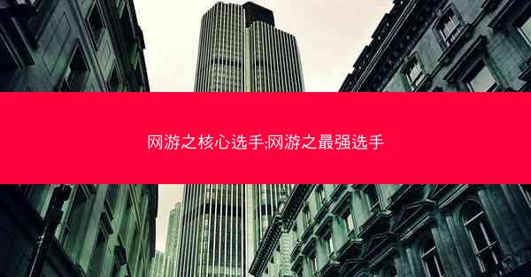 网游之核心选手;网游之最强选手