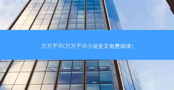 万万不可(万万不可小说全文免费阅读)