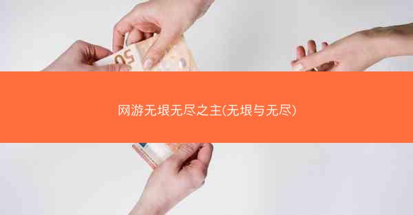 网游无垠无尽之主(无垠与无尽)