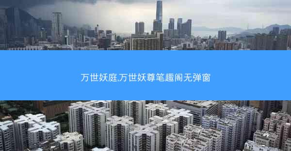 万世妖庭,万世妖尊笔趣阁无弹窗
