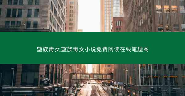 望族毒女,望族毒女小说免费阅读在线笔趣阁