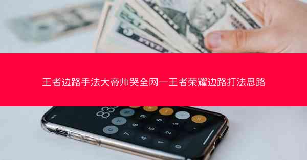 王者边路手法大帝帅哭全网—王者荣耀边路打法思路