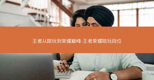王者从陪玩到荣耀巅峰-王者荣耀陪玩段位