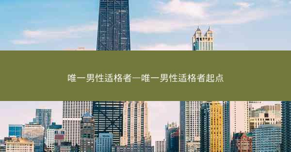 唯一男性适格者—唯一男性适格者起点