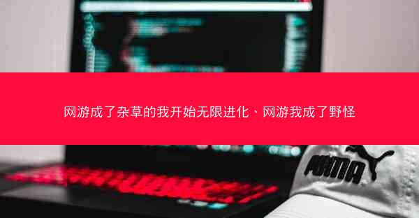 网游成了杂草的我开始无限进化、网游我成了野怪
