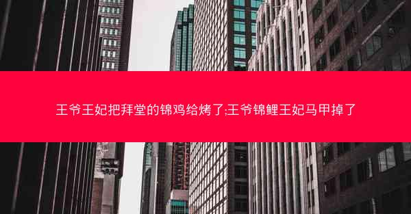 王爷王妃把拜堂的锦鸡给烤了;王爷锦鲤王妃马甲掉了