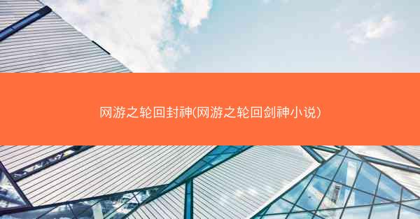 网游之轮回封神(网游之轮回剑神小说)