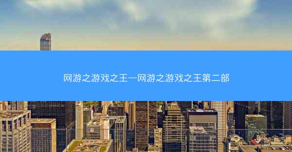 网游之游戏之王—网游之游戏之王第二部
