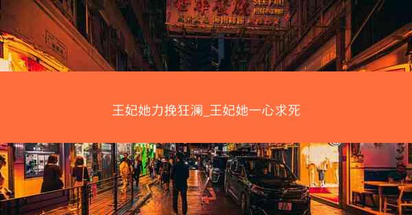 王妃她力挽狂澜_王妃她一心求死