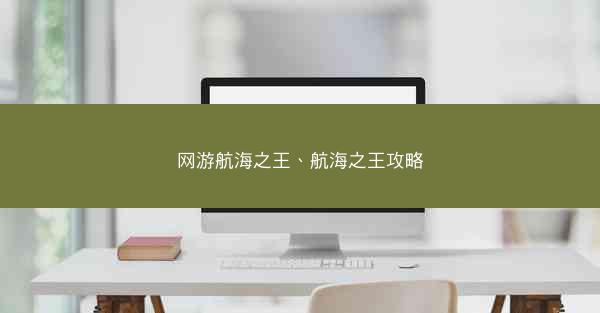 网游航海之王、航海之王攻略 网游航海之王、航海之王攻略