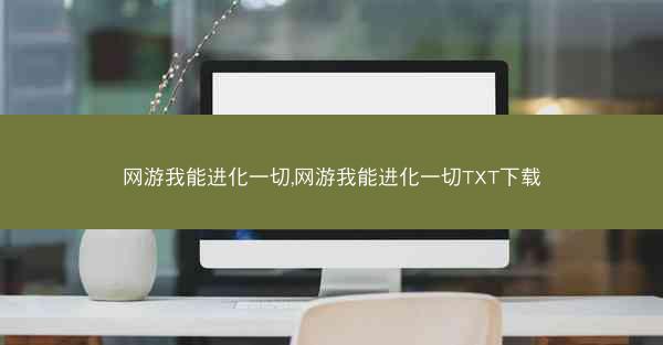 网游我能进化一切,网游我能进化一切TXT下载 网游我能进化一切,网游我能进化一切TXT下载
