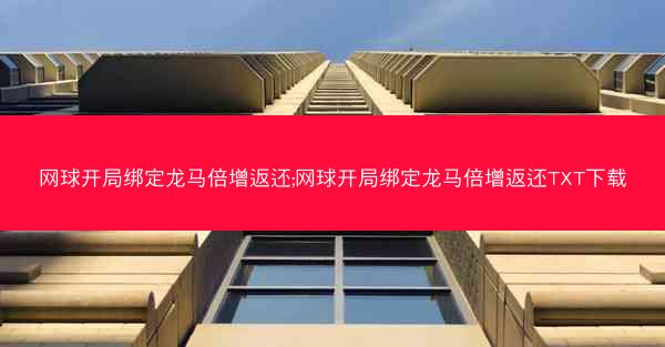网球开局绑定龙马倍增返还;网球开局绑定龙马倍增返还TXT下载