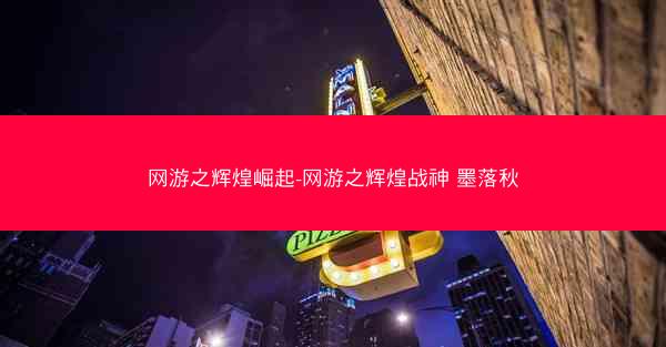 网游之辉煌崛起-网游之辉煌战神 墨落秋