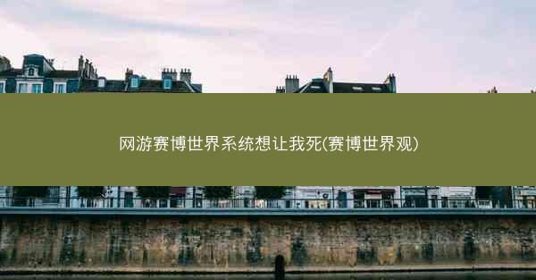 网游赛博世界系统想让我死(赛博世界观)