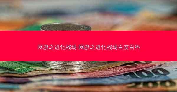 网游之进化战场-网游之进化战场百度百科