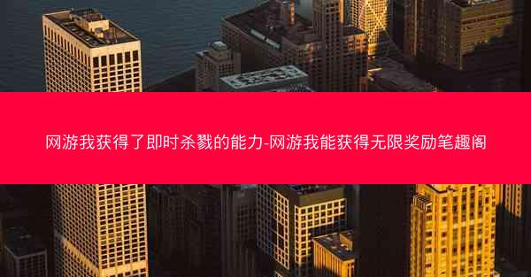 网游我获得了即时杀戮的能力-网游我能获得无限奖励笔趣阁