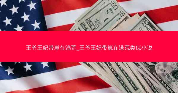 王爷王妃带崽在逃荒_王爷王妃带崽在逃荒类似小说