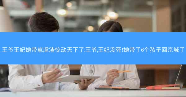 王爷王妃她带崽虐渣惊动天下了;王爷,王妃没死!她带了6个孩子回京城了