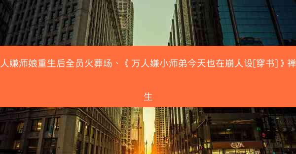 万人嫌师娘重生后全员火葬场、《万人嫌小师弟今天也在崩人设[穿书]》禅梵生