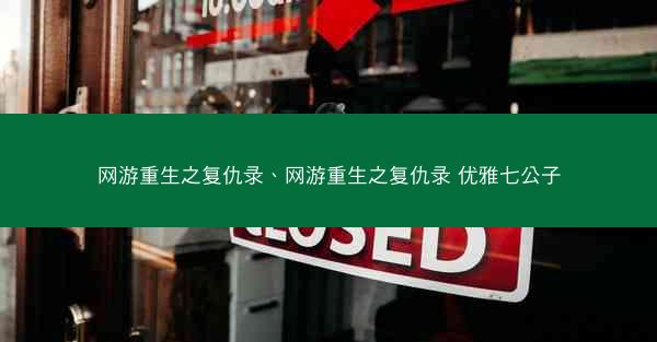 网游重生之复仇录、网游重生之复仇录 优雅七公子