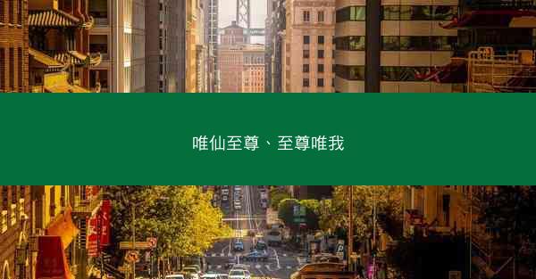 唯仙至尊、至尊唯我