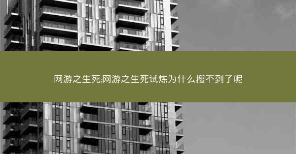 网游之生死;网游之生死试炼为什么搜不到了呢