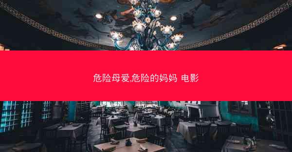 危险母爱,危险的妈妈 电影