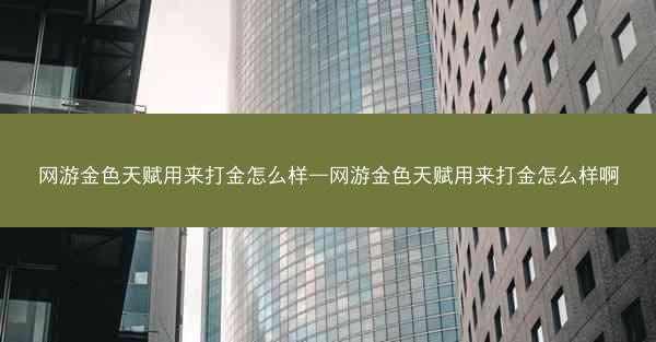 网游金色天赋用来打金怎么样—网游金色天赋用来打金怎么样啊